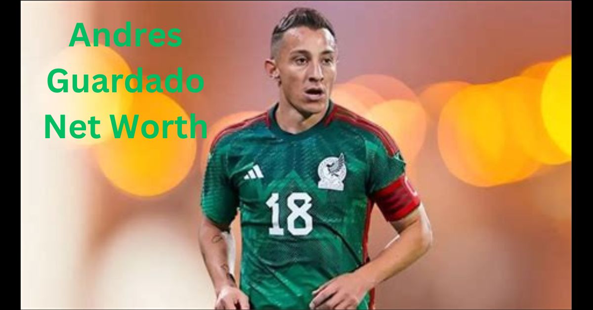 Andres Guardado Net Worth